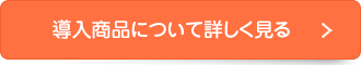 導入商品について詳しく見る